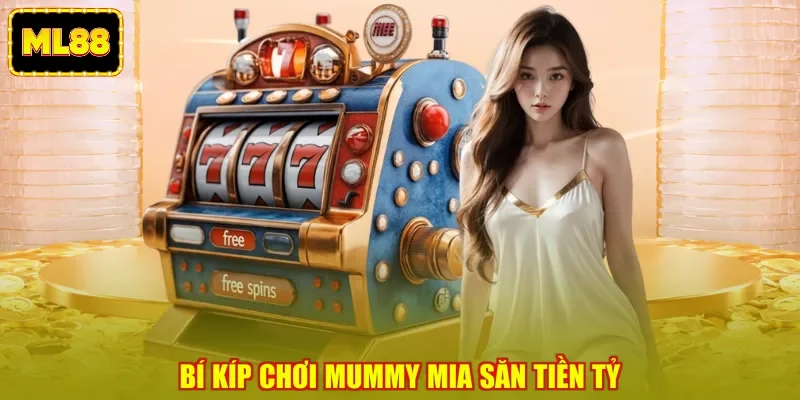 Bí kíp chơi Mummy Mia săn tiền tỷ Bí kíp chơi Mummy Mia săn tiền tỷ