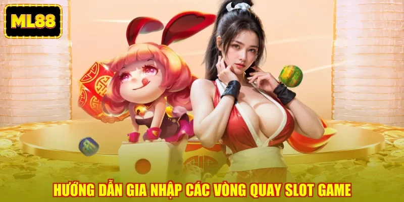 Hướng dẫn gia nhập các vòng quay slot game Hướng dẫn gia nhập các vòng quay slot game